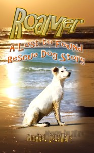 Roamer: A Lost to Found Rescue Dog Story by Michael Delaware