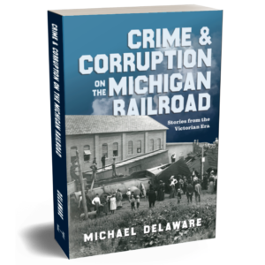 Crime & Corruption on the Michigan Railroad: Stories from the Victorian Era